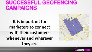 It is important for
marketers to connect
with their customers
whenever and wherever
they are
SUCCESSFUL GEOFENCING
CAMPAIGNS
 