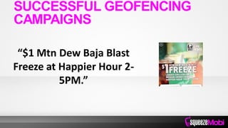 “$1 Mtn Dew Baja Blast
Freeze at Happier Hour 2-
5PM.”
SUCCESSFUL GEOFENCING
CAMPAIGNS
 