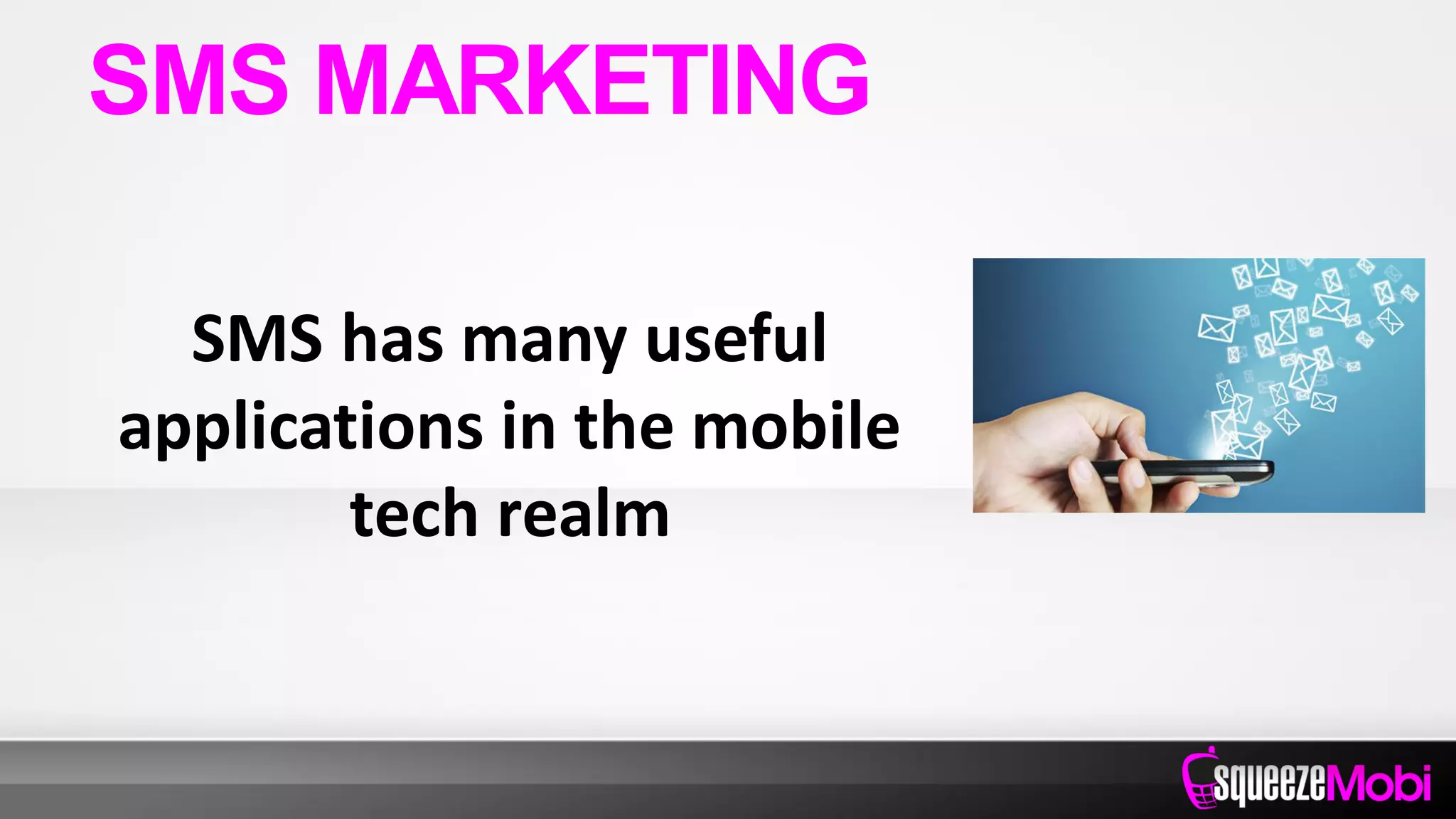 SMS has many useful
applications in the mobile
tech realm
SMS MARKETING
 