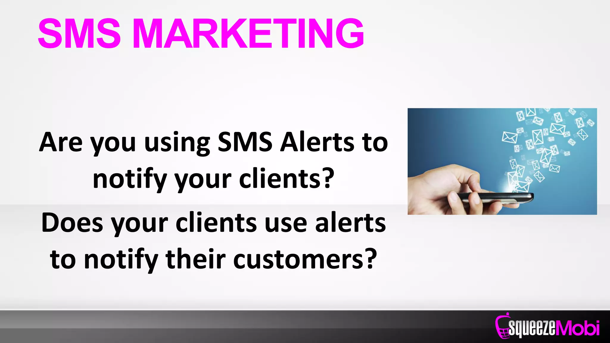 Are you using SMS Alerts to
notify your clients?
Does your clients use alerts
to notify their customers?
SMS MARKETING
 