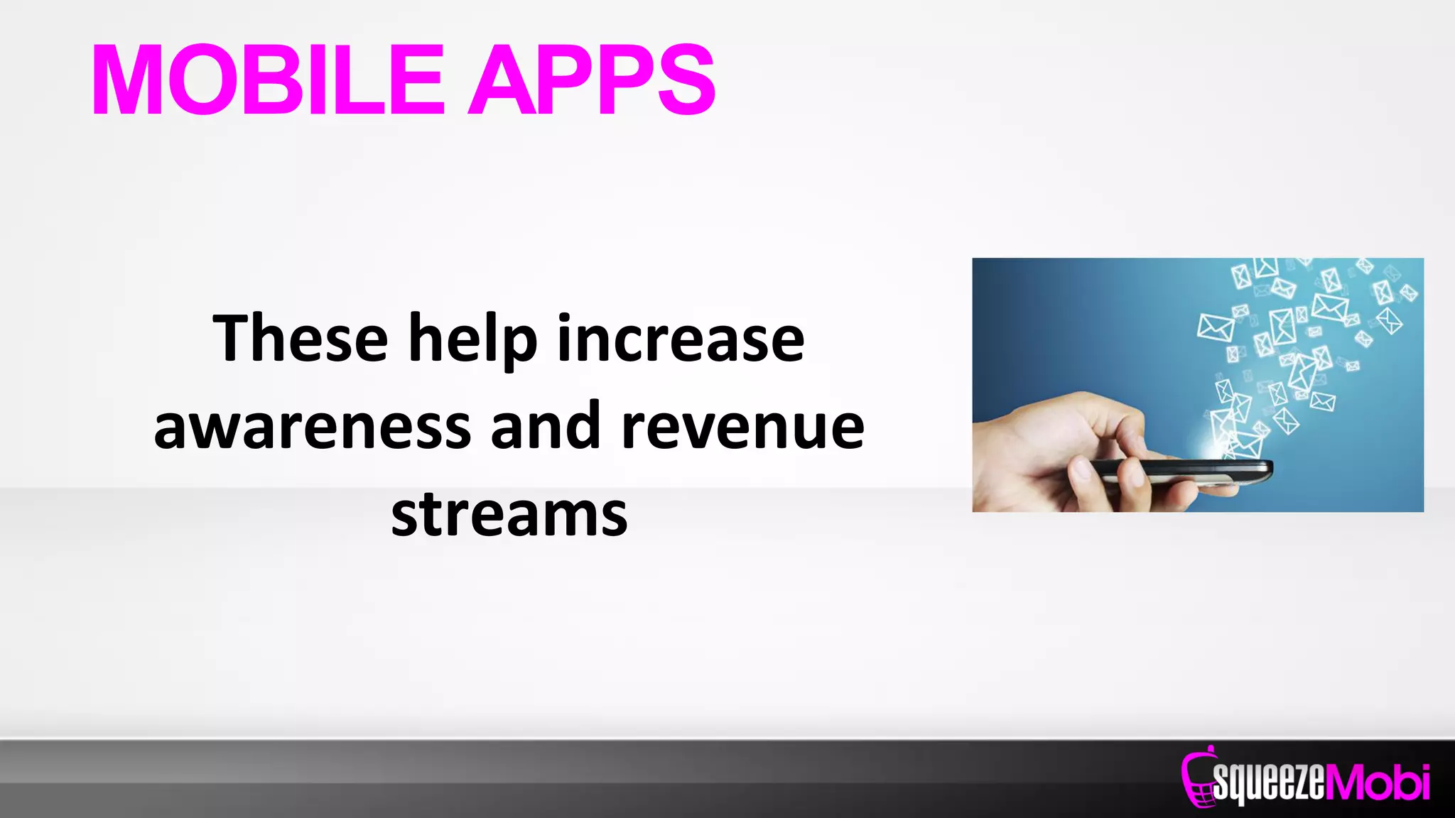 These help increase
awareness and revenue
streams
MOBILE APPS
 
