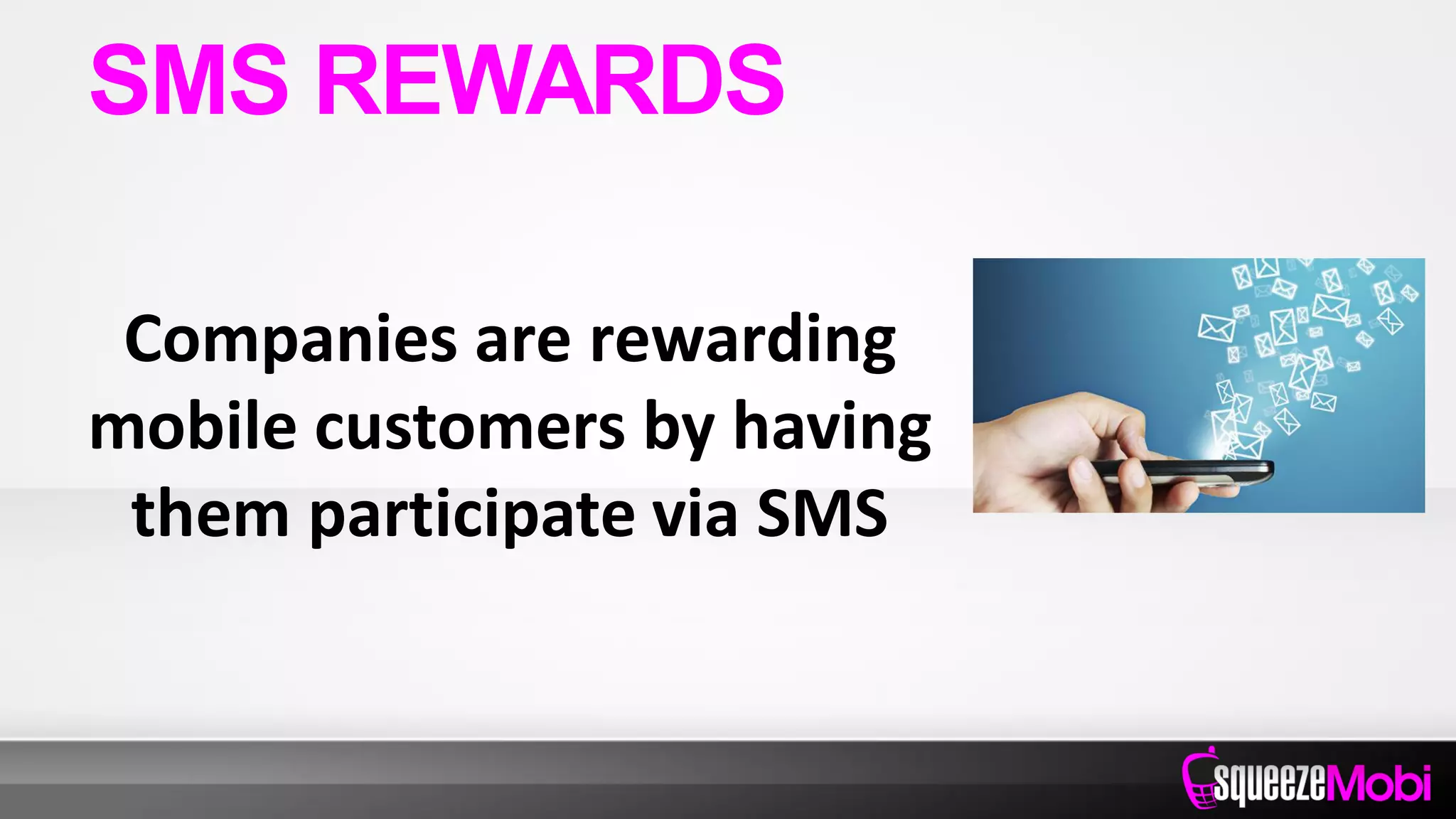 Companies are rewarding
mobile customers by having
them participate via SMS
SMS REWARDS
 