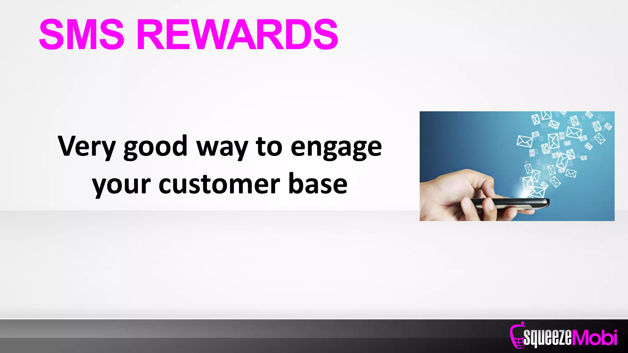 Very good way to engage
your customer base
SMS REWARDS
 
