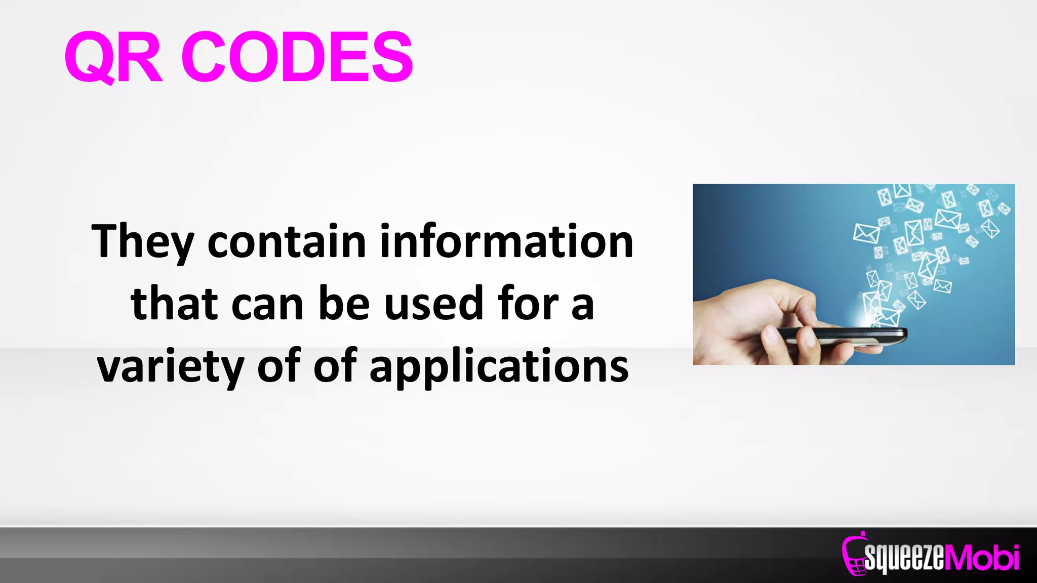 They contain information
that can be used for a
variety of of applications
QR CODES
 