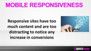 Responsive sites have too
much content and are too
distracting to notice any
increase in conversions
MOBILE RESPONSIVENESS
 