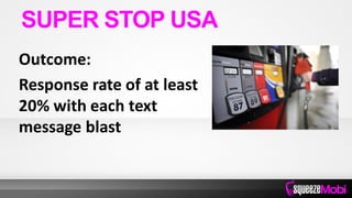 Outcome:
Response rate of at least
20% with each text
message blast
SUPER STOP USA
 