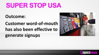 Outcome:
Customer word-of-mouth
has also been effective to
generate signups
SUPER STOP USA
 