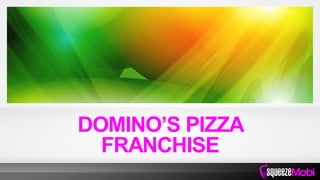 DOMINO’S PIZZA
FRANCHISE
 