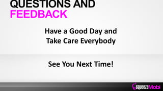 Have a Good Day and
Take Care Everybody
See You Next Time!
QUESTIONS AND
FEEDBACK
 