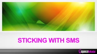 STICKING WITH SMS
 