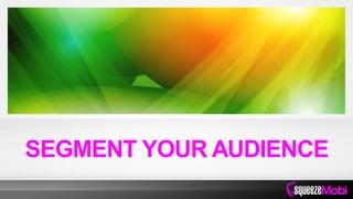 SEGMENT YOUR AUDIENCE
 
