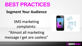 Segment Your Audience
SMS marketing
complaints:
“Almost all marketing
message I get are useless”
BEST PRACTICES
 