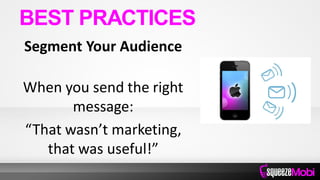 Segment Your Audience
When you send the right
message:
“That wasn’t marketing,
that was useful!”
BEST PRACTICES
 