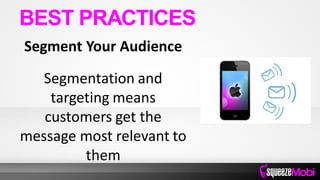 Segment Your Audience
Segmentation and
targeting means
customers get the
message most relevant to
them
BEST PRACTICES
 