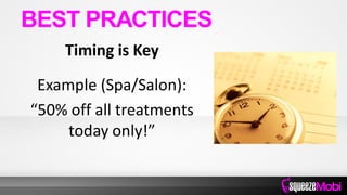 Timing is Key
Example (Spa/Salon):
“50% off all treatments
today only!”
BEST PRACTICES
 