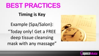 Timing is Key
Example (Spa/Salon):
“Today only! Get a FREE
deep tissue cleansing
mask with any massage”
BEST PRACTICES
 