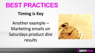 Timing is Key
Another example –
Marketing emails on
Saturdays product dire
results
BEST PRACTICES
 