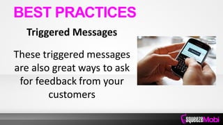 Triggered Messages
These triggered messages
are also great ways to ask
for feedback from your
customers
BEST PRACTICES
 