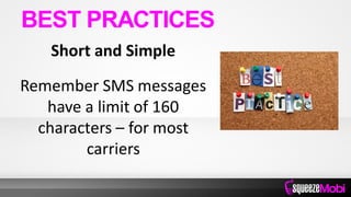 Short and Simple
Remember SMS messages
have a limit of 160
characters – for most
carriers
BEST PRACTICES
 