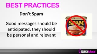 Don’t Spam
Good messages should be
anticipated, they should
be personal and relevant
BEST PRACTICES
 