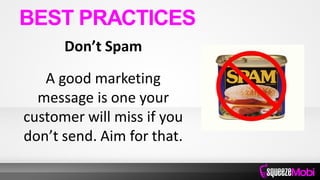 Don’t Spam
A good marketing
message is one your
customer will miss if you
don’t send. Aim for that.
BEST PRACTICES
 