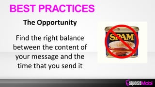 The Opportunity
Find the right balance
between the content of
your message and the
time that you send it
BEST PRACTICES
 