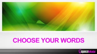 CHOOSE YOUR WORDS
 
