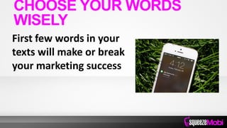 First few words in your
texts will make or break
your marketing success
CHOOSE YOUR WORDS
WISELY
 