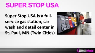 Super Stop USA is a full-
service gas station, car
wash and detail center in
St. Paul, MN (Twin Cities)
SUPER STOP USA
 