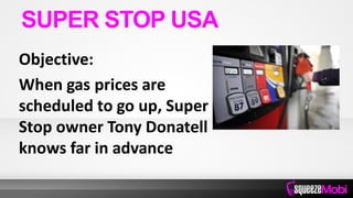 Objective:
When gas prices are
scheduled to go up, Super
Stop owner Tony Donatell
knows far in advance
SUPER STOP USA
 