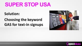 Solution:
Choosing the keyword
GAS for text-in signups
SUPER STOP USA
 