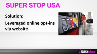 Solution:
Leveraged online opt-ins
via website
SUPER STOP USA
 