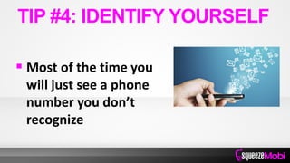  Most of the time you
will just see a phone
number you don’t
recognize
TIP #4: IDENTIFY YOURSELF
 