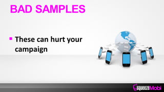  These can hurt your
campaign
BAD SAMPLES
 