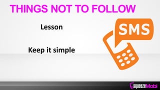 Lesson
Keep it simple
THINGS NOT TO FOLLOW
 