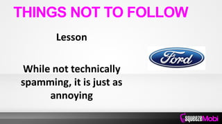 Lesson
While not technically
spamming, it is just as
annoying
THINGS NOT TO FOLLOW
 