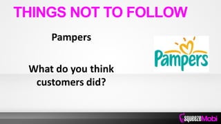 Pampers
What do you think
customers did?
THINGS NOT TO FOLLOW
 