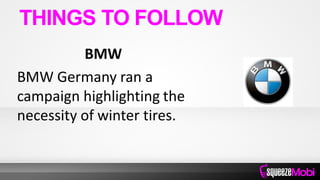 BMW
BMW Germany ran a
campaign highlighting the
necessity of winter tires.
THINGS TO FOLLOW
 