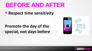  Respect time sensitivity
Promote the day of the
special, not days before
BEFORE AND AFTER
 