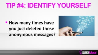  How many times have
you just deleted those
anonymous messages?
TIP #4: IDENTIFY YOURSELF
 