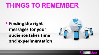  Finding the right
messages for your
audience takes time
and experimentation
THINGS TO REMEMBER
 