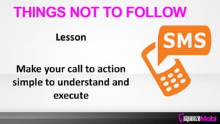 Lesson
Make your call to action
simple to understand and
execute
THINGS NOT TO FOLLOW
 