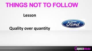 Lesson
Quality over quantity
THINGS NOT TO FOLLOW
 