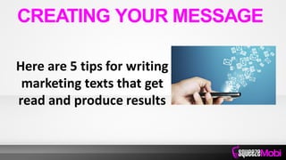 Here are 5 tips for writing
marketing texts that get
read and produce results
CREATING YOUR MESSAGE
 