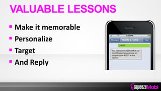  Make it memorable
 Personalize
 Target
 And Reply
VALUABLE LESSONS
 