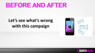 Let’s see what’s wrong
with this campaign
BEFORE AND AFTER
 