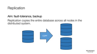 Replication
Aim: fault-tolerance, backup
Replication copies the entire database across all nodes in the
distributed system.
COPY
 