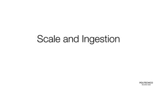 Scale and Ingestion
 
