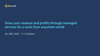 Grow your revenue and profits through managed
services for a work from anywhere world
Jan 28th, 2021, 11-12 Eastern
 