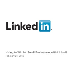 Hiring to Win for Small Businesses with LinkedIn
February 21, 2013
      Recruiting Solutions
                             v                     1
 